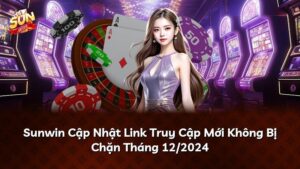 Sunwin Cập Nhật Link Truy Cập Mới Không Bị Chặn Tháng 12/2024