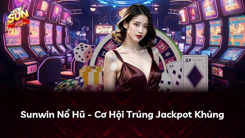 Sunwin Nổ Hũ - Cơ Hội Trúng Jackpot Khủng