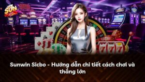 Sunwin Sicbo – Hướng dẫn chi tiết cách chơi và thắng lớn